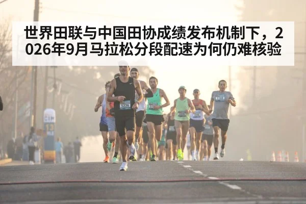 世界田联与中国田协成绩发布机制下，2026年9月马拉松分段配速为何仍难核验